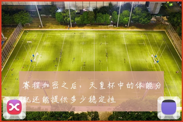 赛程加密之后，天皇杯中的体能分配还能提供多少稳定性